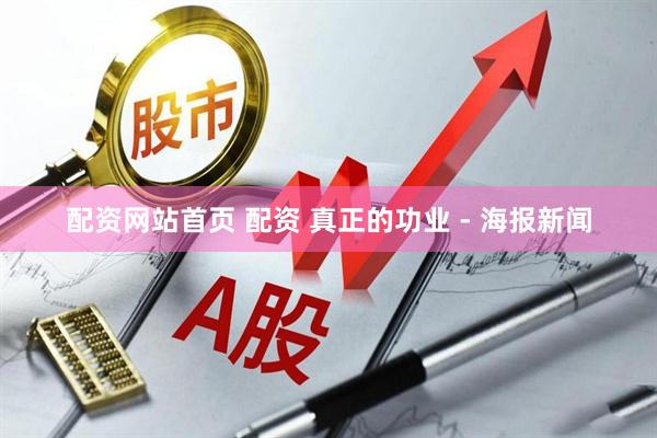 配资网站首页 配资 真正的功业 - 海报新闻
