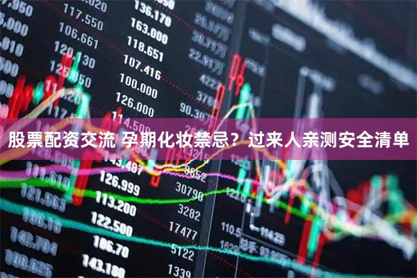 股票配资交流 孕期化妆禁忌？过来人亲测安全清单