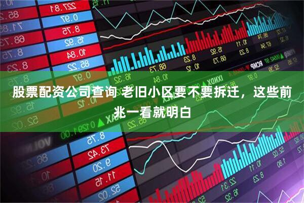 股票配资公司查询 老旧小区要不要拆迁，这些前兆一看就明白